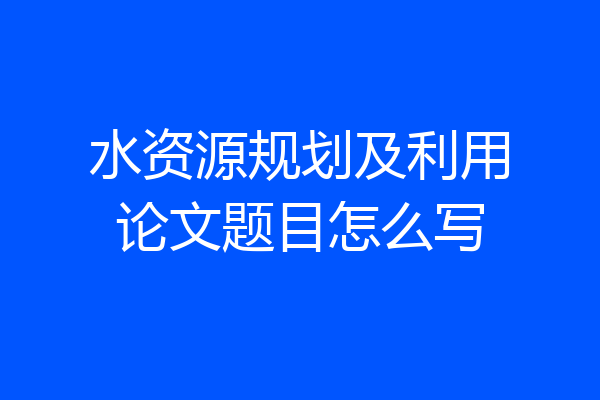 水资源规划及利用论文题目怎么写
