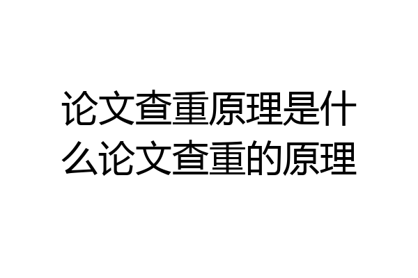 论文查重原理是什么论文查重的原理