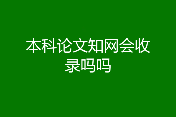 本科论文知网会收录吗吗