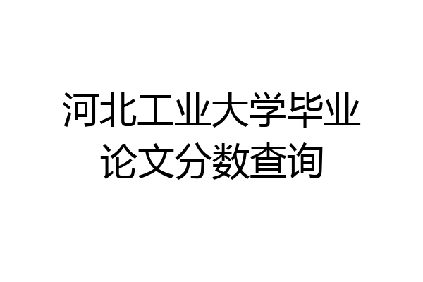 河北工业大学毕业论文分数查询