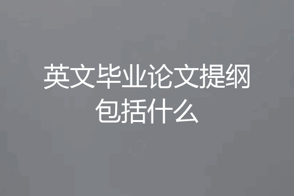 英文毕业论文提纲包括什么