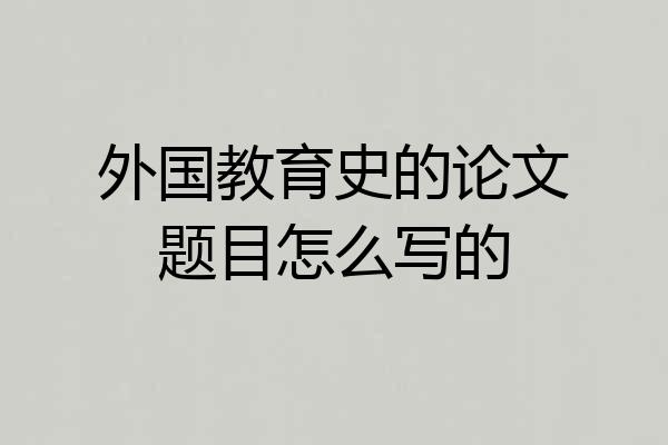 外国教育史的论文题目怎么写的