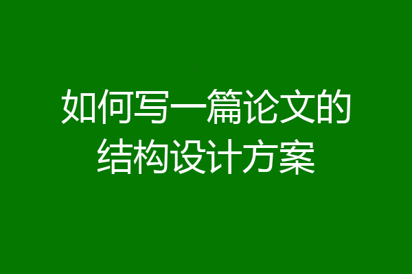 如何写一篇论文的结构设计方案