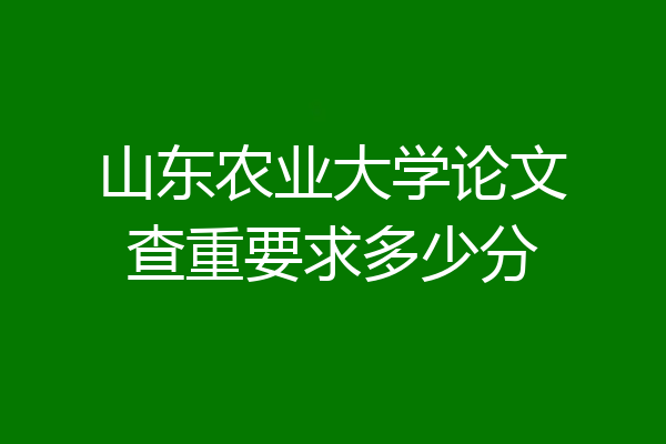 山东农业大学论文查重要求多少分