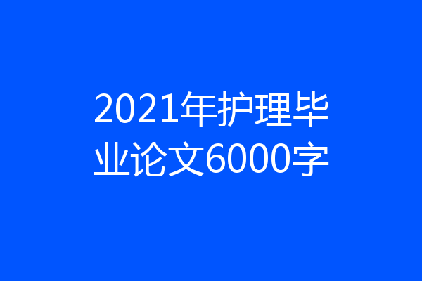 2021年护理毕业论文6000字