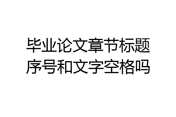 毕业论文章节标题序号和文字空格吗