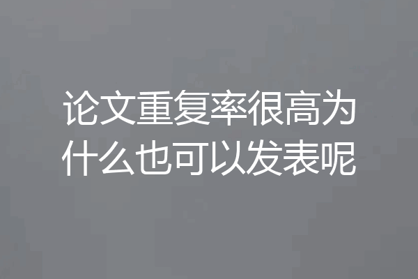 论文重复率很高为什么也可以发表呢
