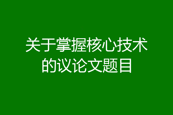关于掌握核心技术的议论文题目
