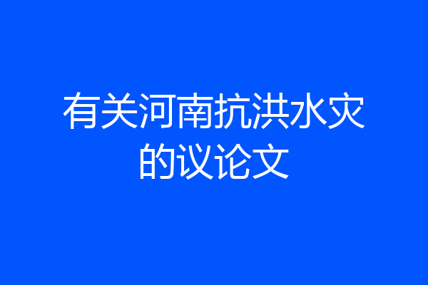 有关河南抗洪水灾的议论文