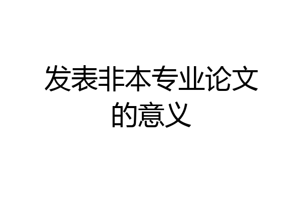 发表非本专业论文的意义