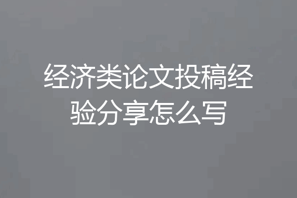 经济类论文投稿经验分享怎么写