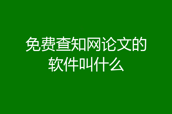 免费查知网论文的软件叫什么