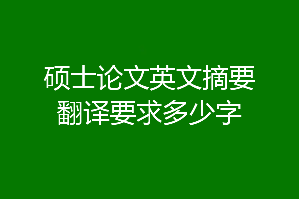 硕士论文英文摘要翻译要求多少字