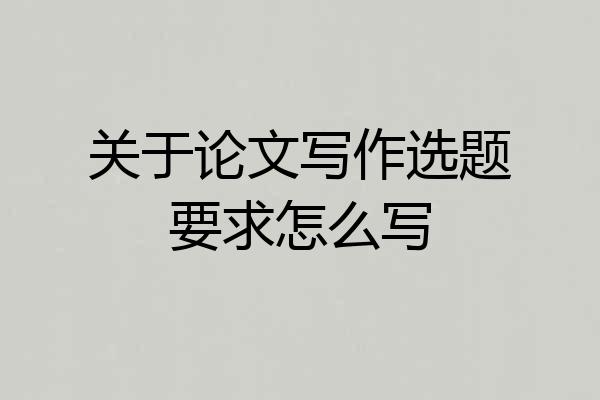关于论文写作选题要求怎么写