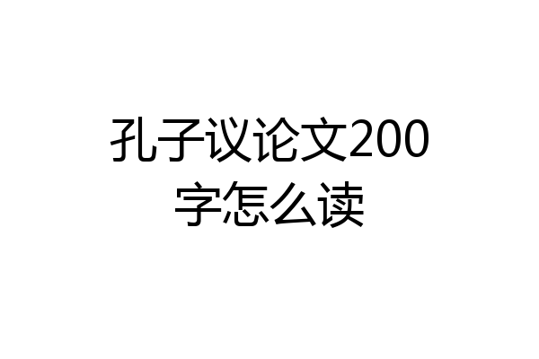 孔子议论文200字怎么读