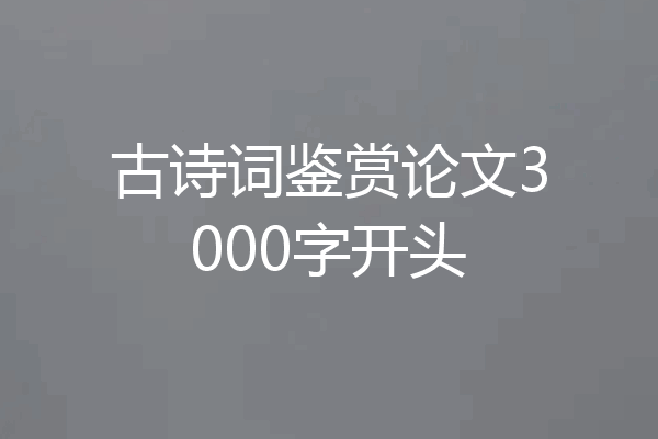 古诗词鉴赏论文3000字开头