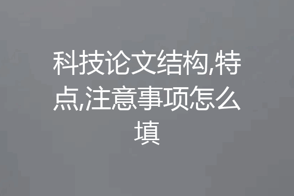 科技论文结构,特点,注意事项怎么填