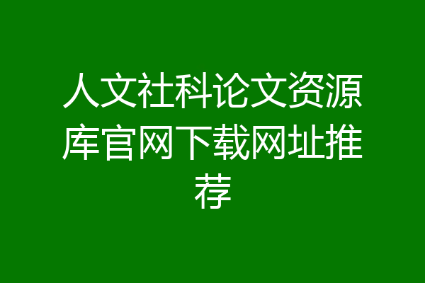 人文社科论文资源库官网下载网址推荐