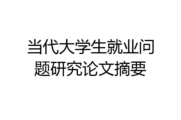 当代大学生就业问题研究论文摘要
