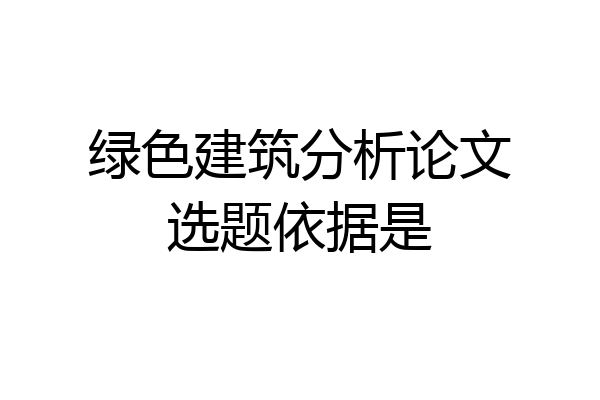 绿色建筑分析论文选题依据是
