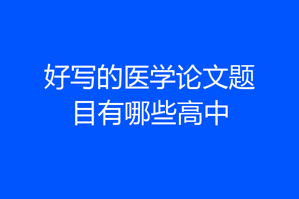 好写的医学论文题目有哪些高中