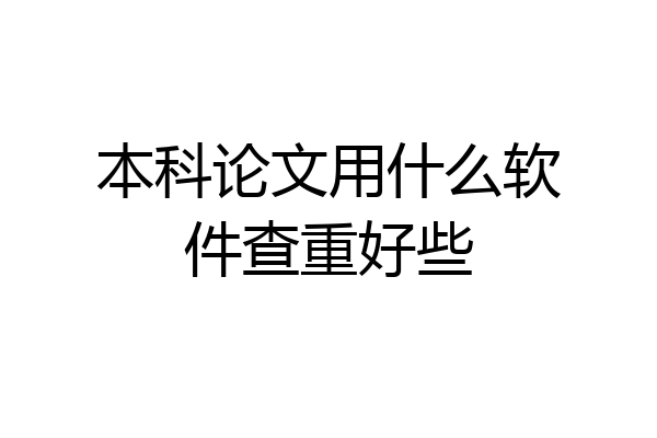 本科论文用什么软件查重好些
