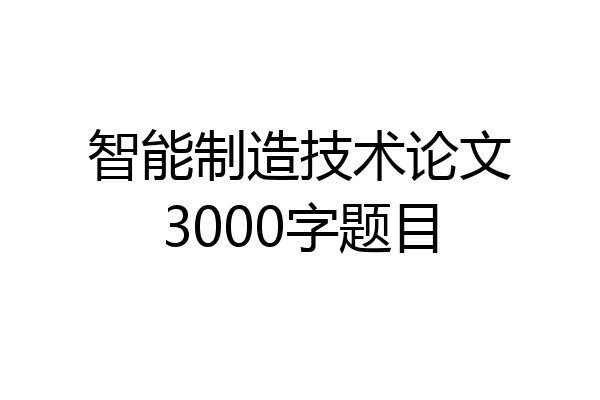智能制造技术论文3000字题目