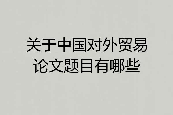 关于中国对外贸易论文题目有哪些