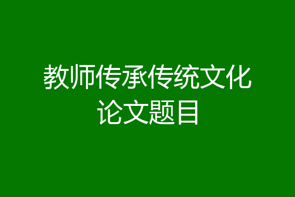 教师传承传统文化论文题目