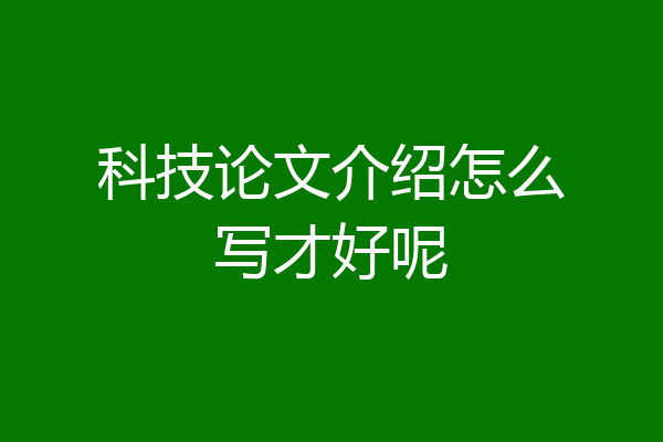 科技论文介绍怎么写才好呢