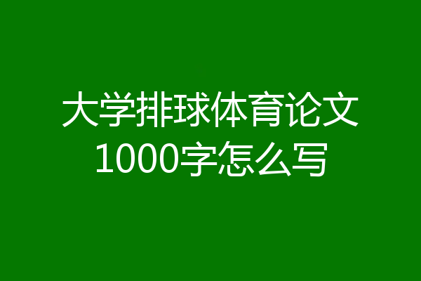 大学排球体育论文1000字怎么写