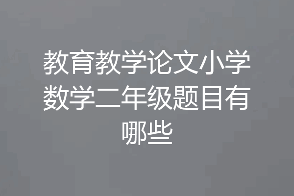 教育教学论文小学数学二年级题目有哪些