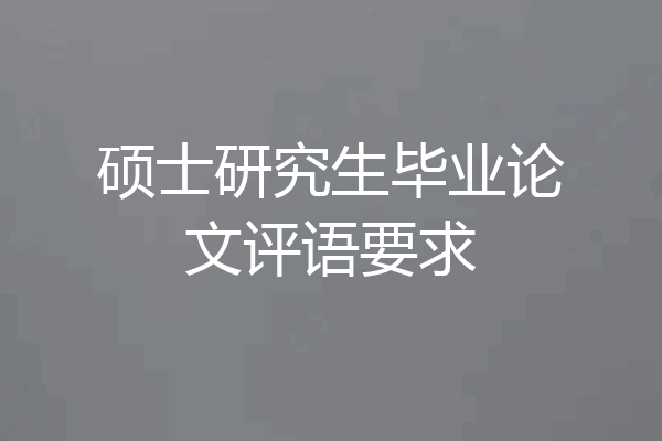 硕士研究生毕业论文评语要求