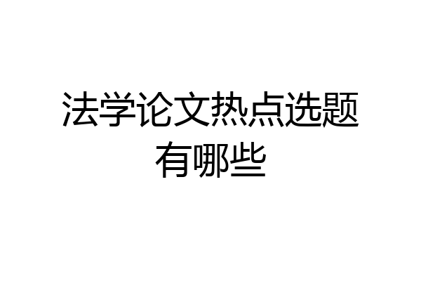 法学论文热点选题有哪些