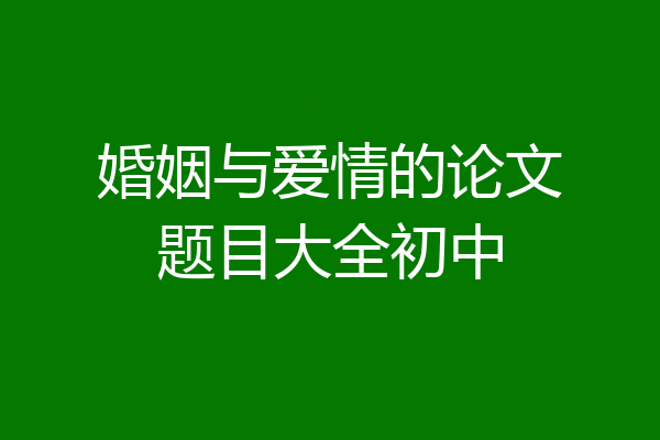 婚姻与爱情的论文题目大全初中