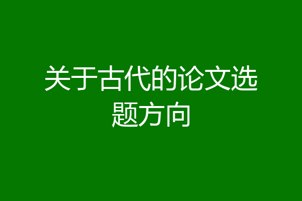 关于古代的论文选题方向