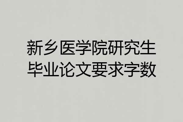 新乡医学院研究生毕业论文要求字数