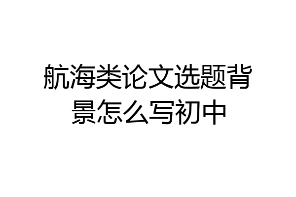 航海类论文选题背景怎么写初中