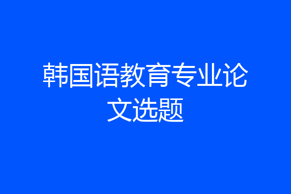 韩国语教育专业论文选题