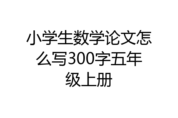 小学生数学论文怎么写300字五年级上册