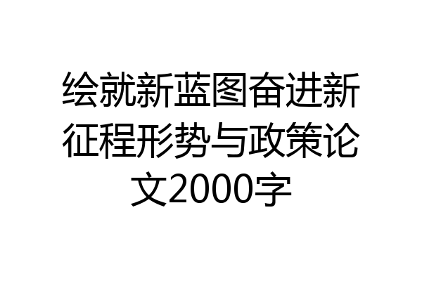 绘就新蓝图奋进新征程形势与政策论文2000字