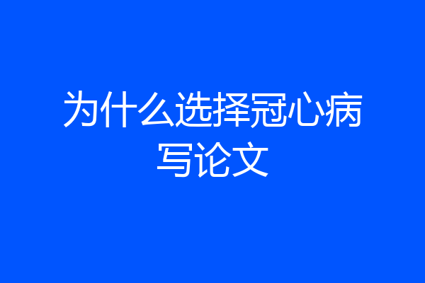 为什么选择冠心病写论文