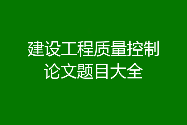 建设工程质量控制论文题目大全
