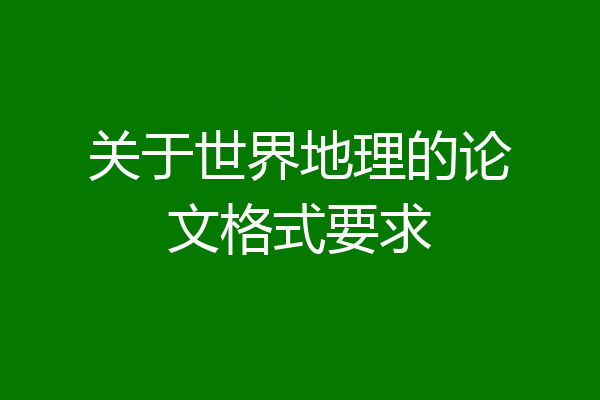 关于世界地理的论文格式要求