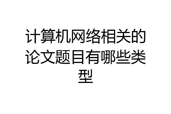 计算机网络相关的论文题目有哪些类型
