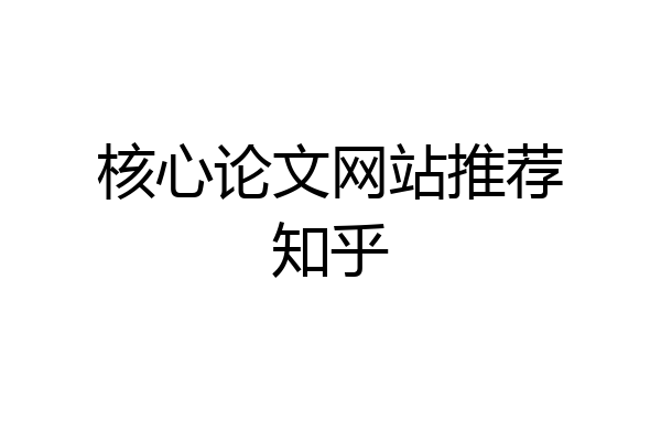 核心论文网站推荐知乎