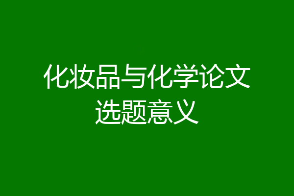 化妆品与化学论文选题意义