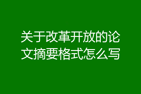 关于改革开放的论文摘要格式怎么写
