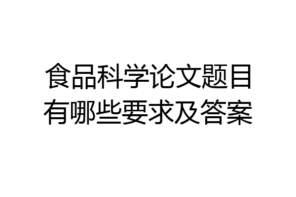 食品科学论文题目有哪些要求及答案
