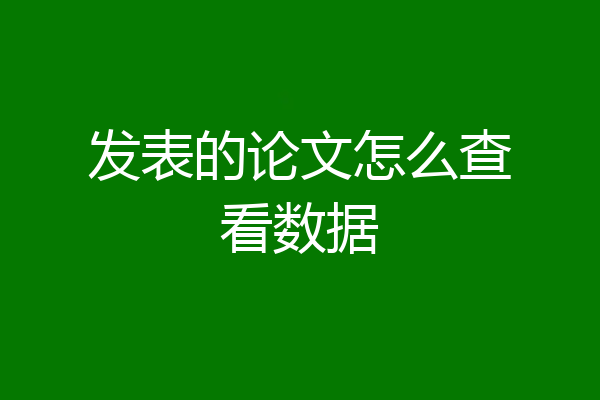 发表的论文怎么查看数据